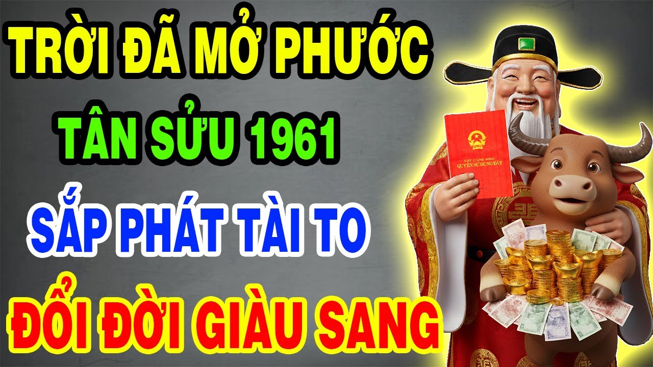 Trời Đã Mở Phước, Tân Sửu 1961 Sắp Thoát Nghèo, Tiền Đến Vận Mở, May Mắn Giàu Sang Tự Tìm Đến