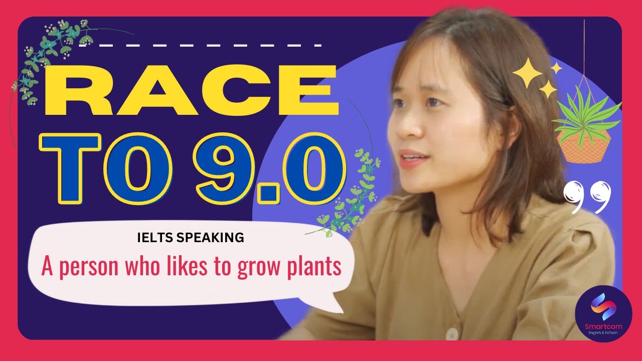 RACE TO 9.0 - Describe a person who likes to grow plants - IELTS Speaking part 2