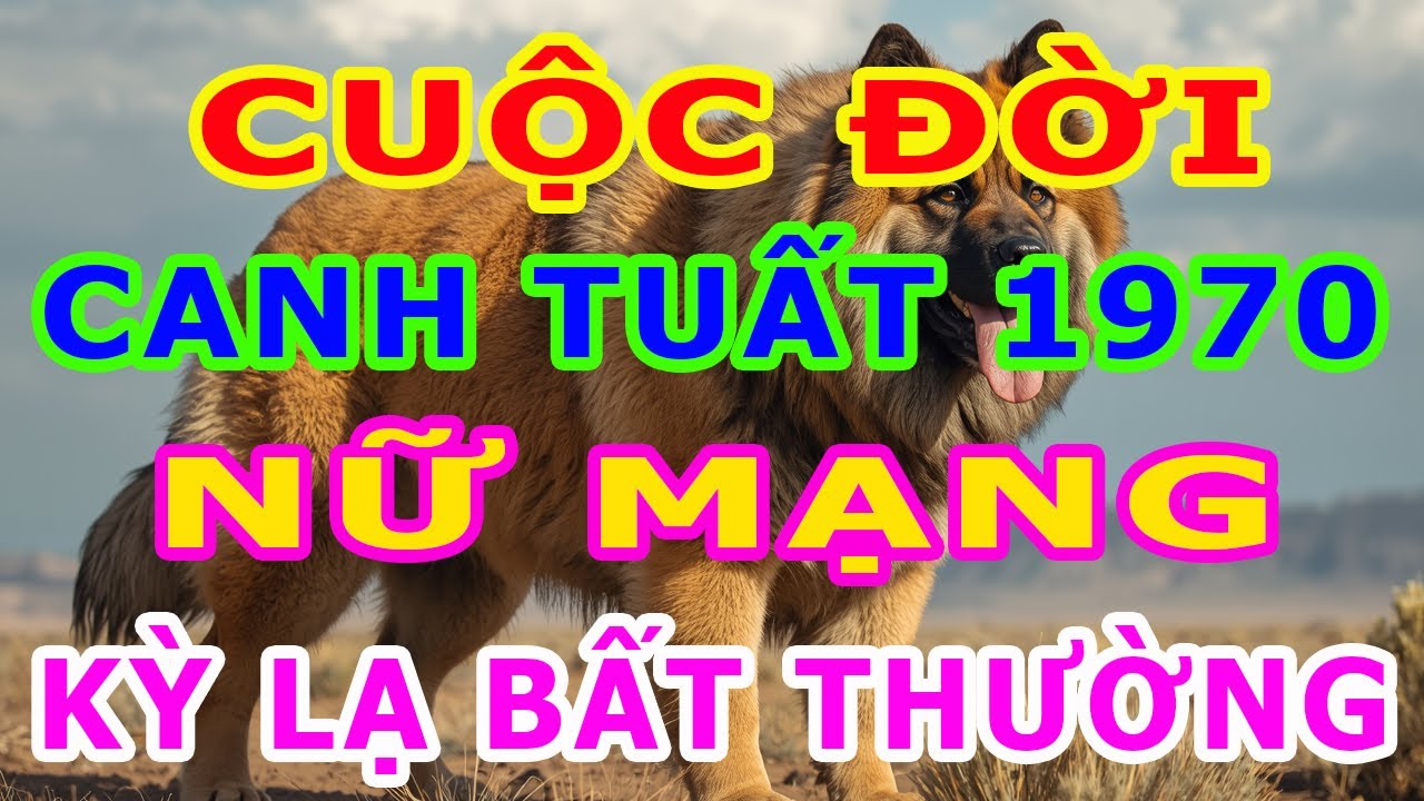 Tử Vi Trọn Đời Nữ Mạng Tuổi Canh Tuất 1970 Một Cuộc Đời Kỳ Lạ