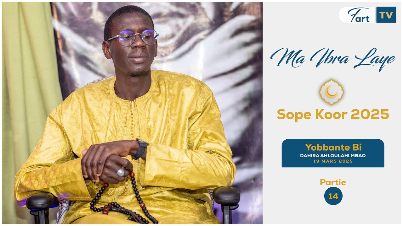 Ma Ibra Laye - Yobbante bi Partie 14 - Sope Koor 2025 Dahira Ahloulahi Mbao
