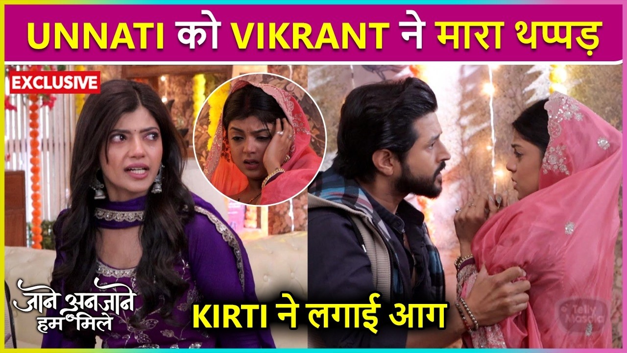 Unnati Par Vikrant Ne Uthaya Hath, Kirti Ne Lagai Aag | Jane Anjane Hum Mile
