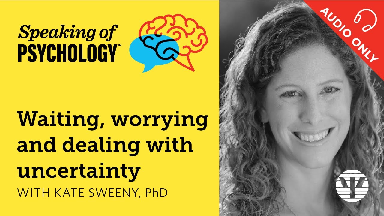 Waiting, worrying, and dealing with uncertainty, with Kate Sweeny, PhD | Speaking of Psychology