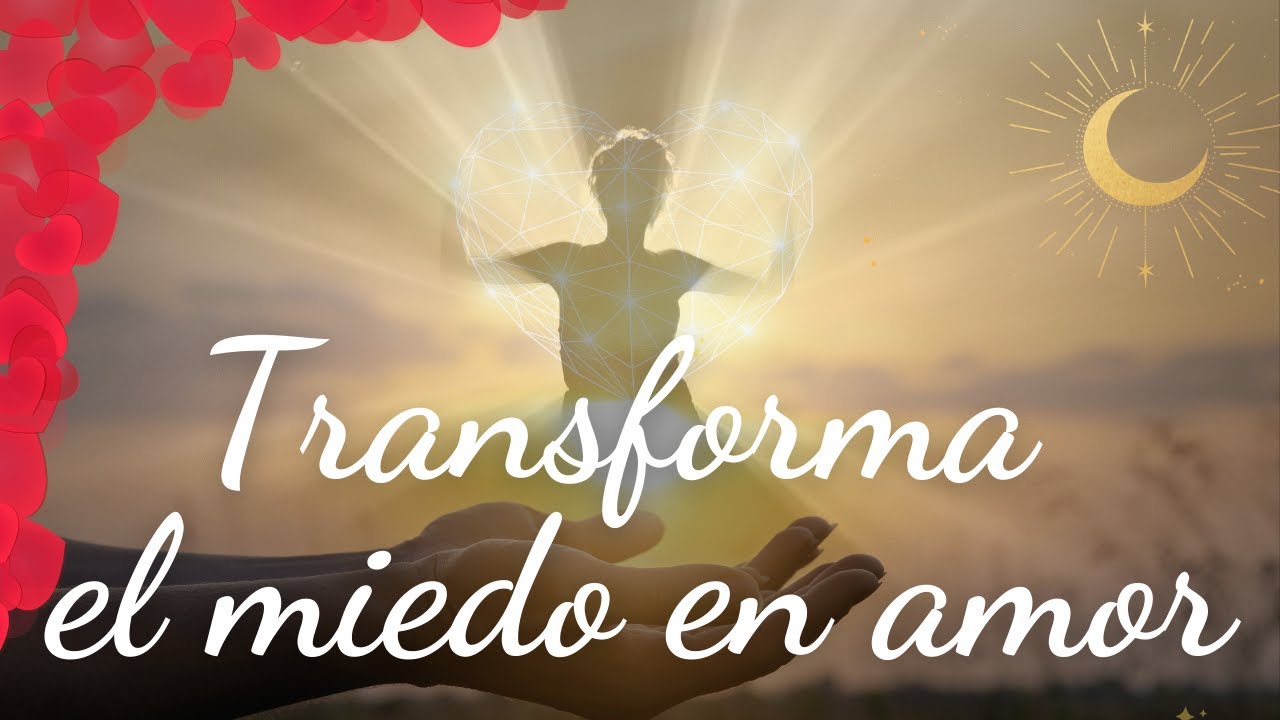 Meditación: Transformar el miedo en amor