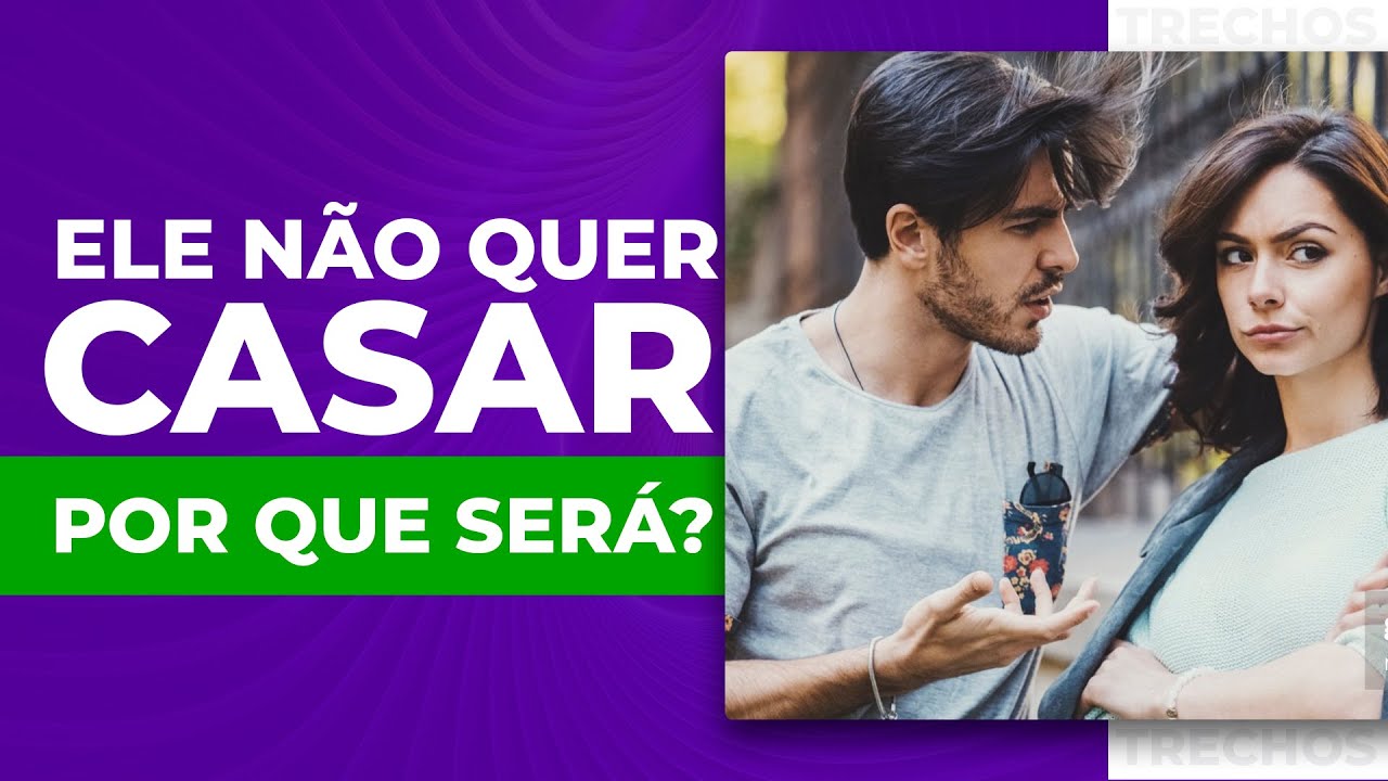ELE NÃO QUER CASAR... POR QUE SERÁ?