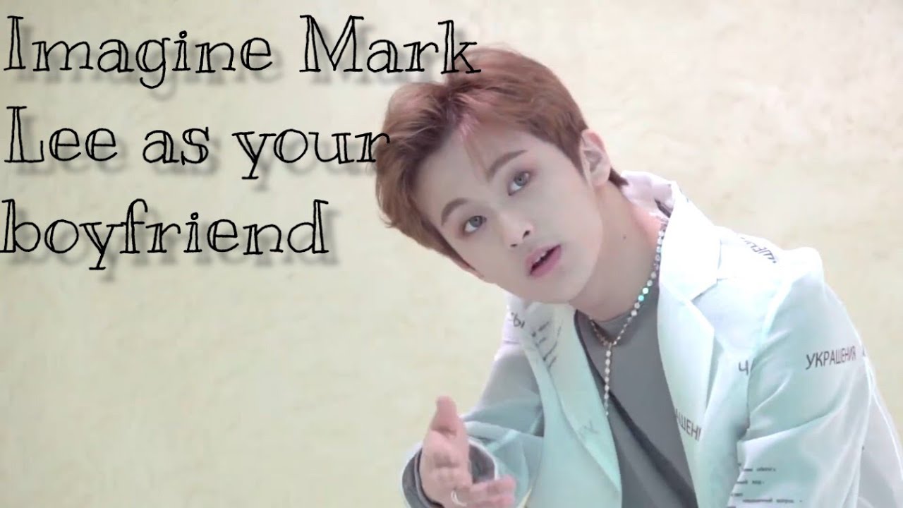 Imagine Mark Lee as your boyfriend