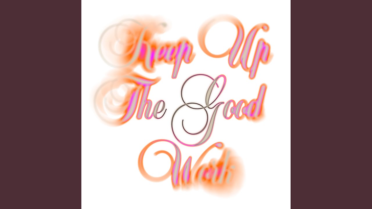 Keep Up The Good Work