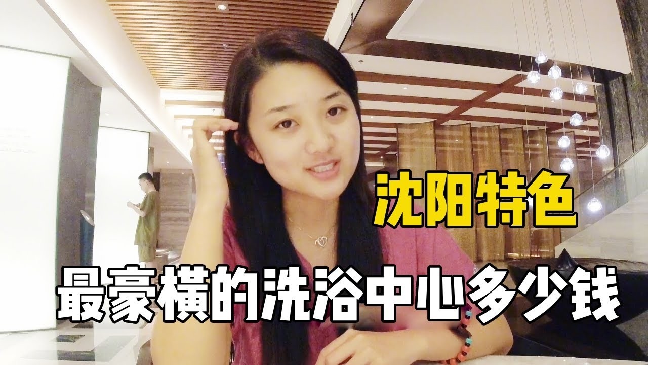 99年姑娘带你看沈阳最豪横的洗浴中心，据说投资上亿打造，洗澡按摩自助全套多少钱【孙二娘带你游中国】