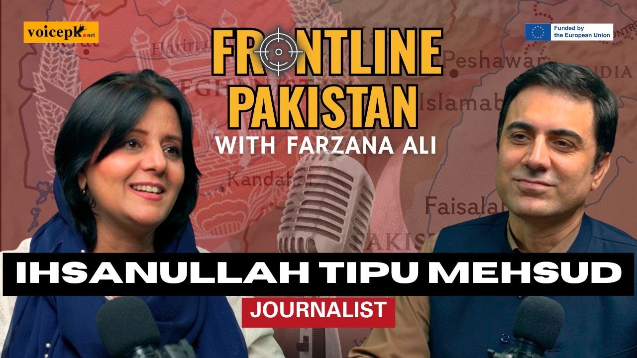 Frontline Pakistan with Farzana Ali | Ft. Ihsanullah Tipu Mehsud | Episode 16 | Voicepk.net Podcast