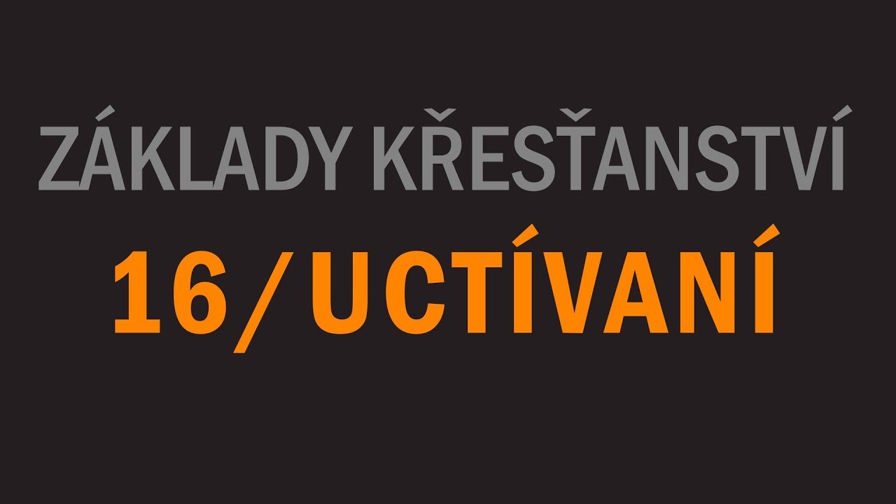 Základy křesťanství #16 - Uctívání