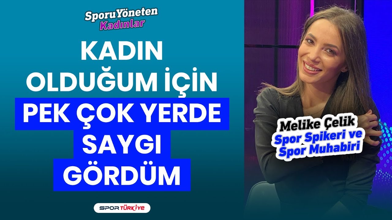 MELİKE ÇELİK: KADIN OLDUĞUM İÇİN PEK ÇOK YERDE SAYGI GÖRDÜM | SPORU YÖNETEN KADINLAR