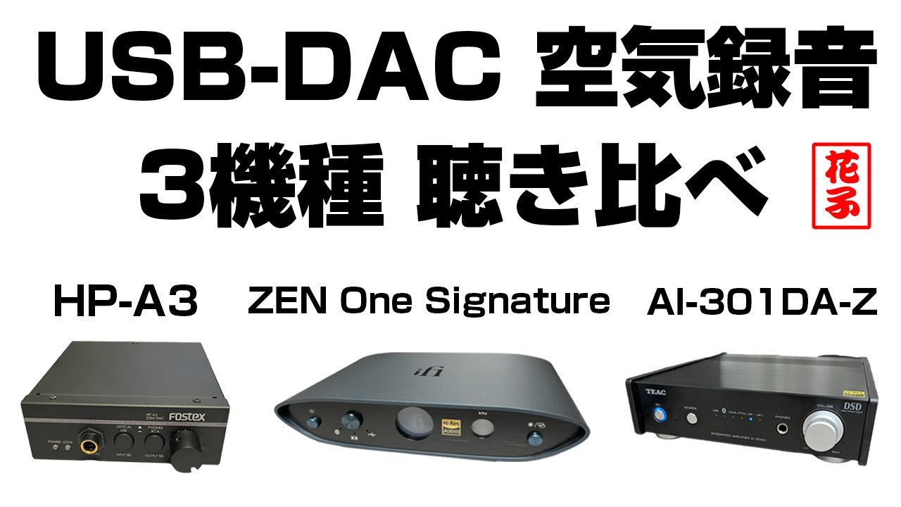 USB-DAC３機種聴き比べ空気録音【FOSTEX HP-A3/TEAC AI-301DA-Z/iFi audio ZEN One Signature】