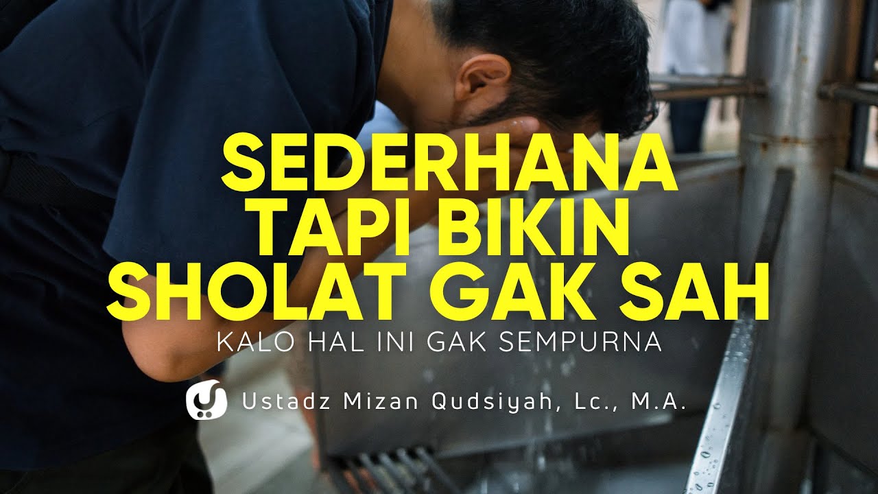 Sholat Bagus tapi Tidak Sah, Karena Hal ini Gak Sempurna - Ustadz Mizan Qudsiyah, M.A.