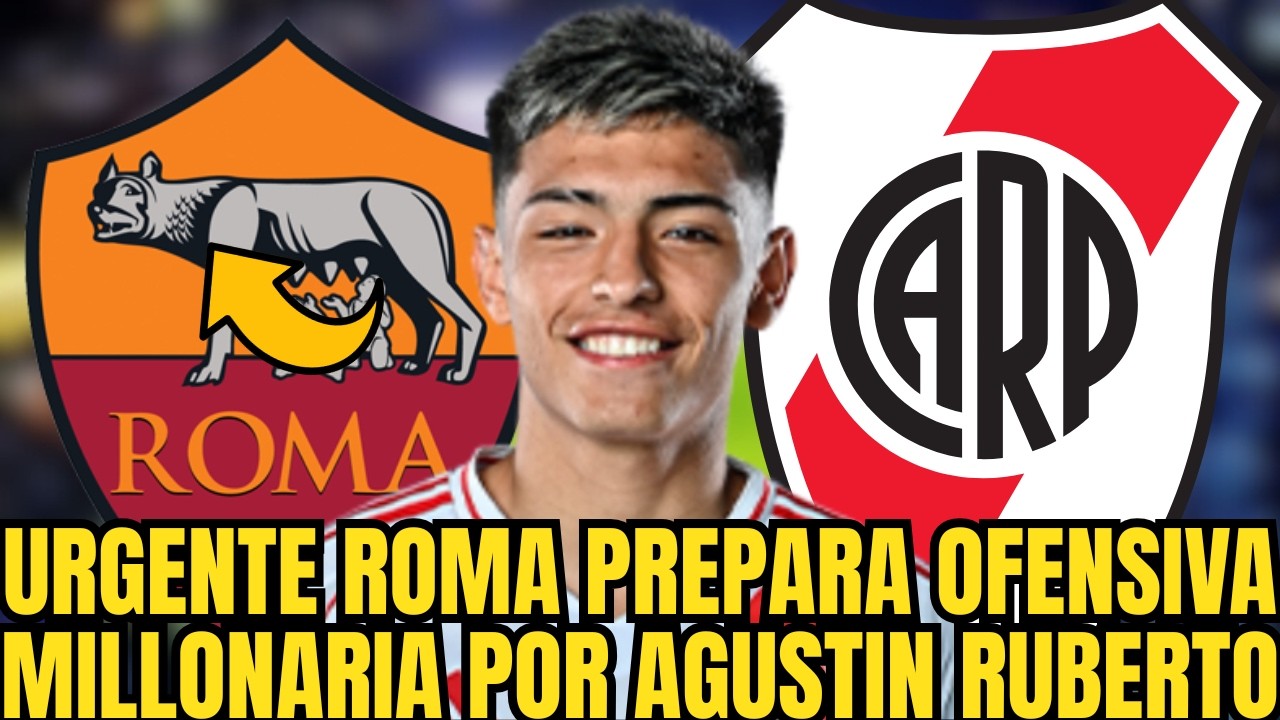 🚨🚨URGENTE NADIE LO ESPERABA  ROMA PREPARA OFENSIVA MILLONARIA POR AGUSTIN RUBERTO NOTICIAS DE RIVER