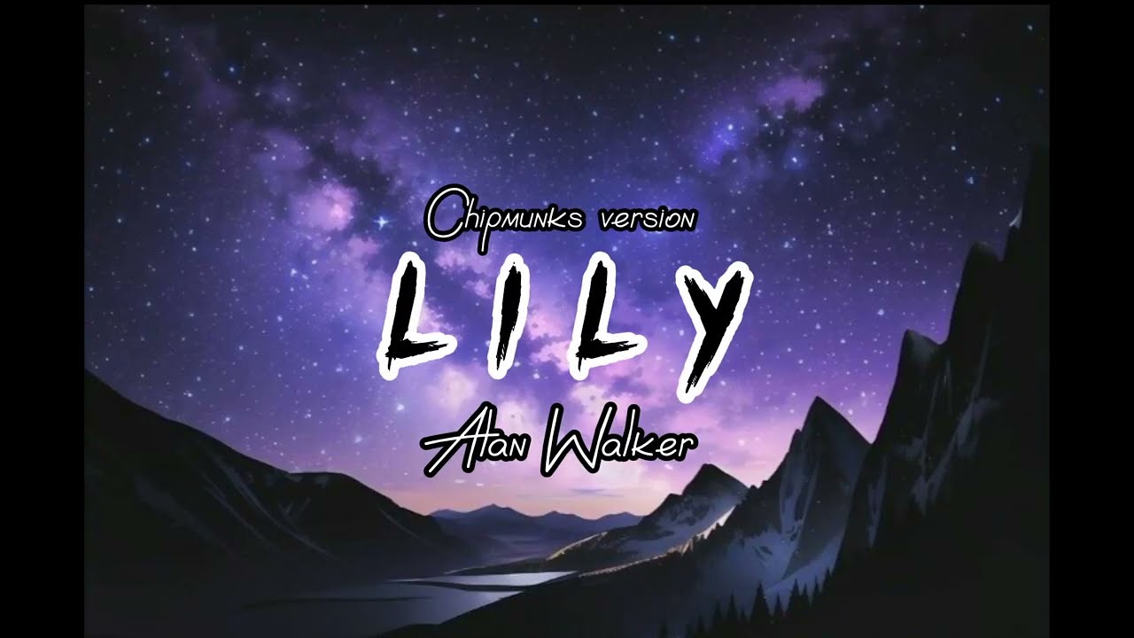 Alan Walker, K-391 & Emelie Hollow - Lily Chipmunks Version with Lyrics