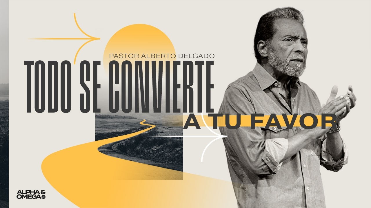 Todo se convierte a tu favor | Pastor Alberto Delgado
