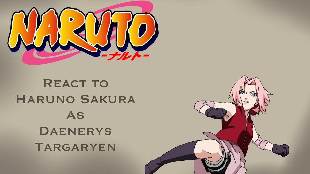 Naruto react to Sakura as Daenerys Targaryen | ￼Unfinished!!! WIP(maybe)