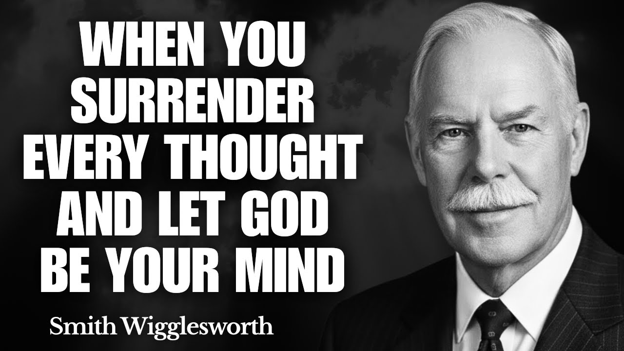 What Happens When You Surrender Every Thought and Let God Be Your Mind | Smith Wigglesworth