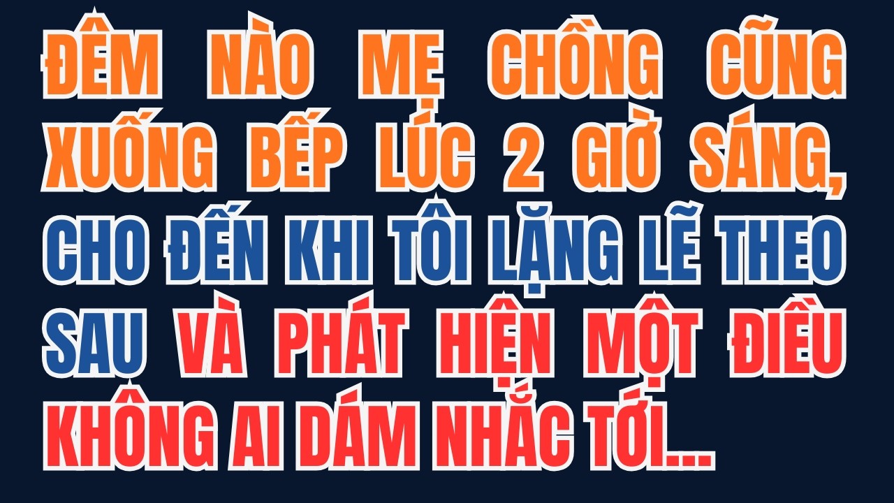 Đêm Nào Mẹ Chồng Cũng Xuống Bếp Lúc 2 Giờ Sáng. Tôi Theo Sau Và Chết Lặng!