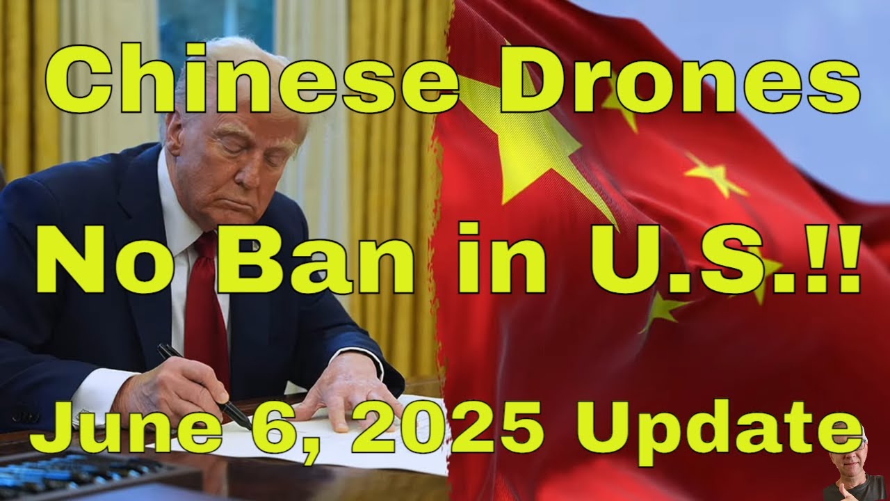 Chinese Drones No Ban in US June 6, 2025