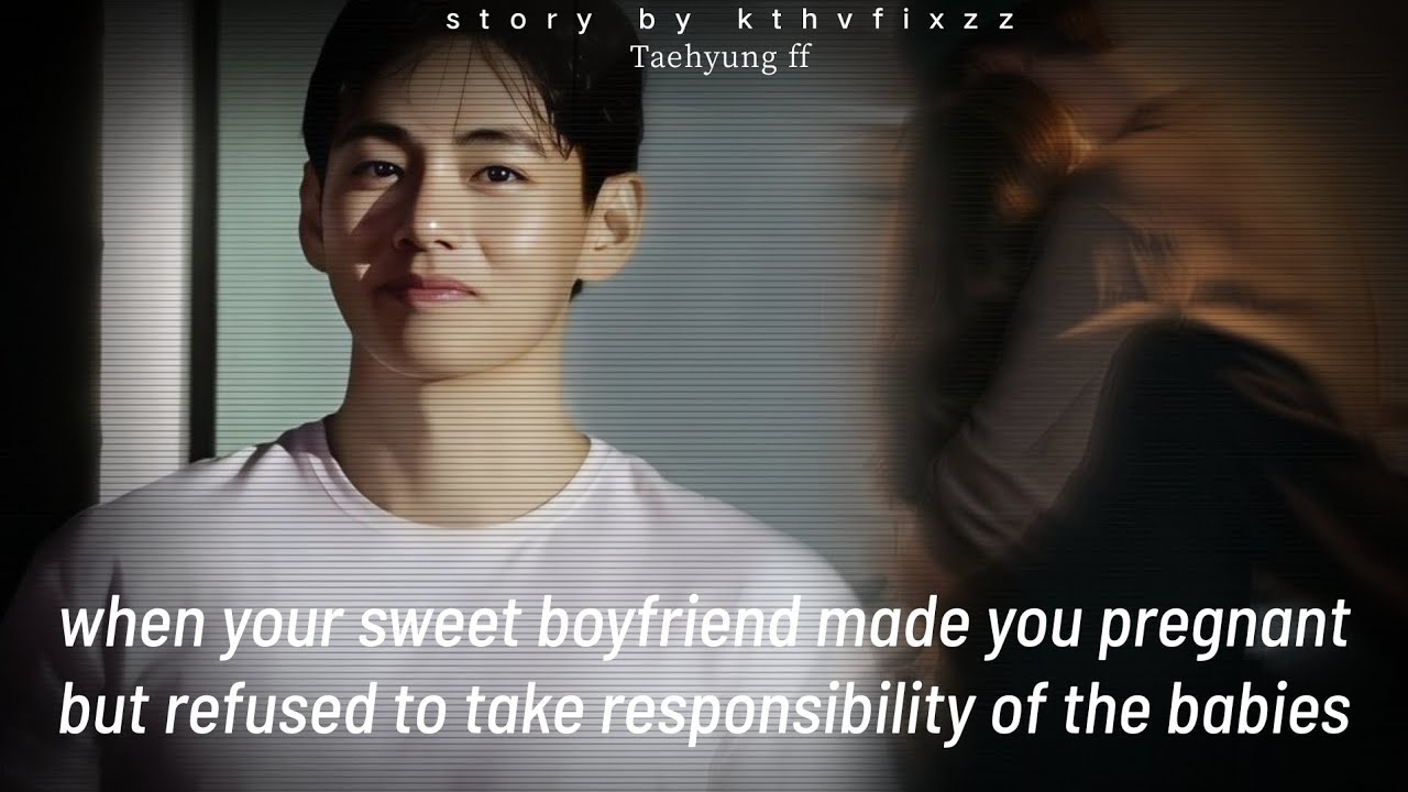 When you had a fight with him because he refused to take his responsibility [Taehyung ff]#btsff 