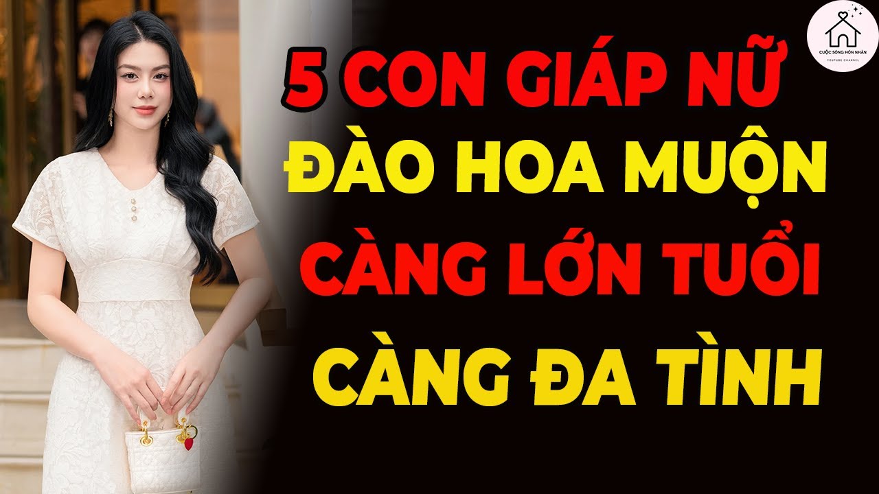 5 Con Giáp Nữ Càng Lớn Tuổi Càng Đa Tình, Dễ Ngoại Tình Khó Giữ!