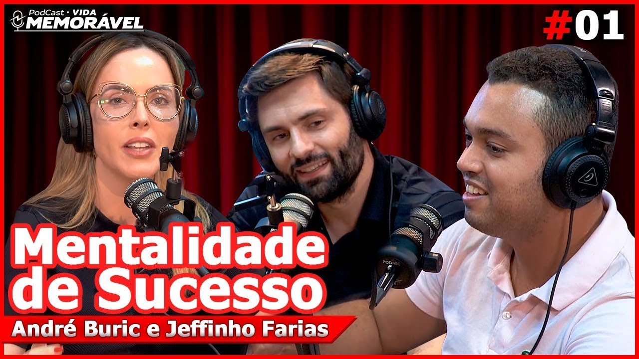 A mentalidade de uma pessoa de sucesso (André Buric e Jeffinho Farias) | Podcast Vida Memorável #001