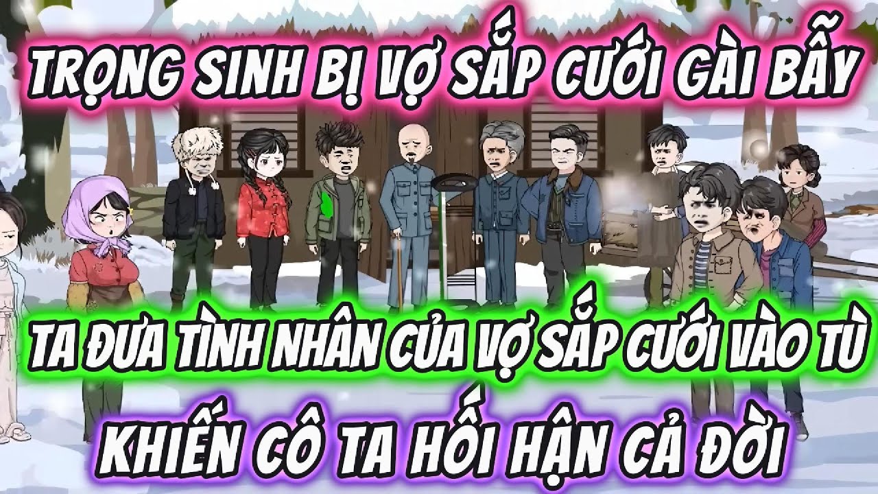 Tái Sinh Bị Vợ Sắp Cưới Gài Bẫy ,Tôi Đưa Tình Nhân Của Vợ Sắp Cưới Vào Tù Khiến Cô Ta Hối Hận Cả Đời