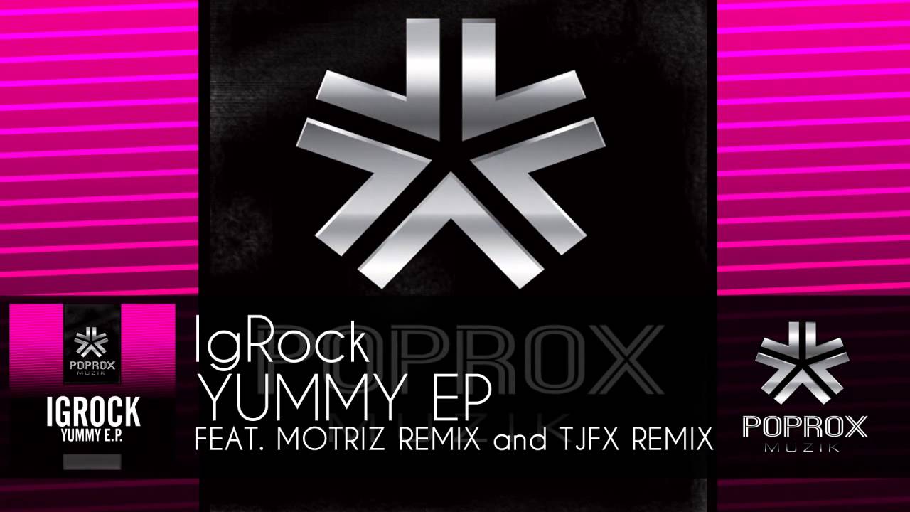 IgRock - Yummy EP (feat. MOTRIZ remix & TJFX remix) [POP ROX MUZIK]