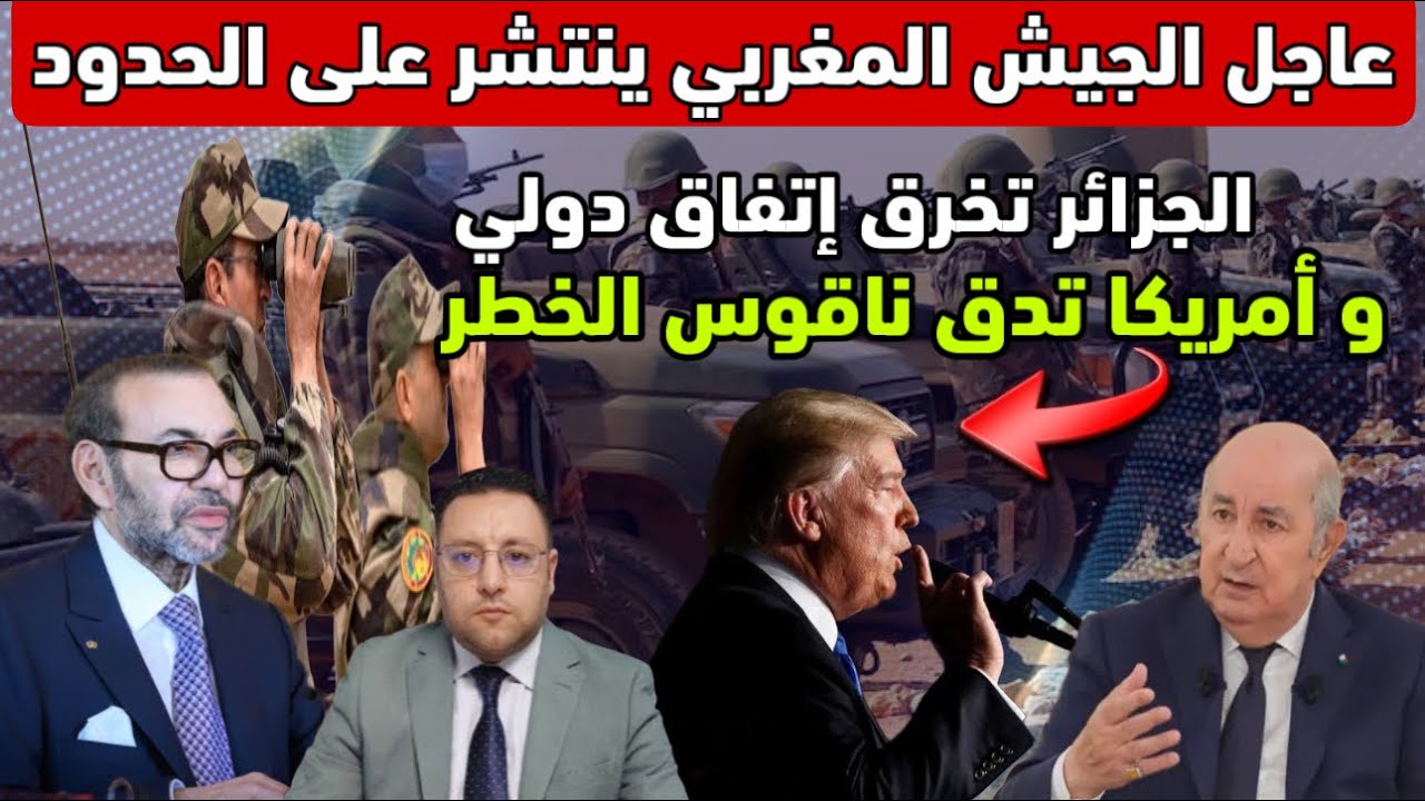 عاجل ‼️ الجيش المغربي ينتشر على الحدود بعد إستفزازات الجزائر و أمريكا تدخل على الخط 