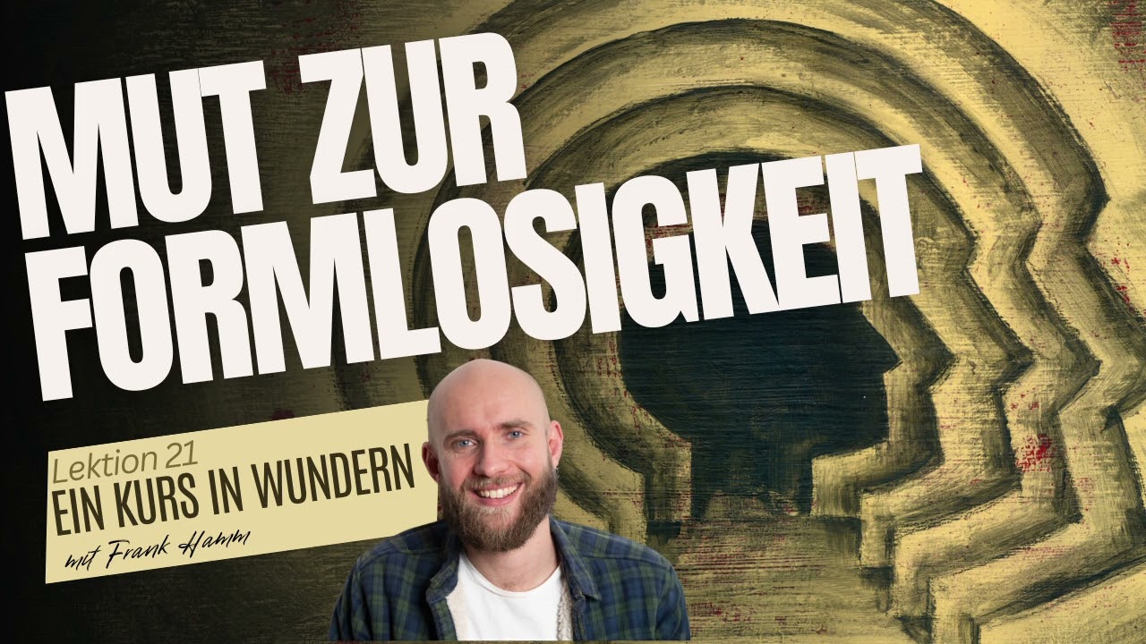 Lektion 21 - Mut zur Formlosigkeit - Ein Kurs in Wundern mit Frank Hamm