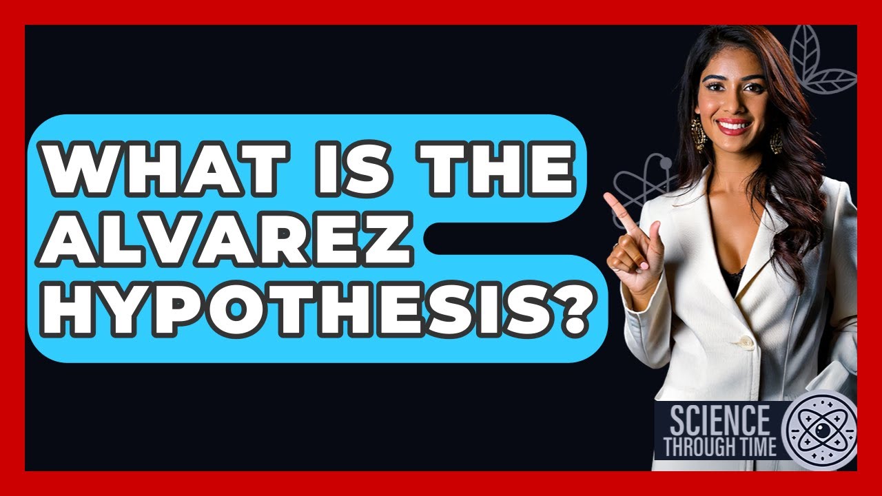 What Is The Alvarez Hypothesis? - Science Through Time