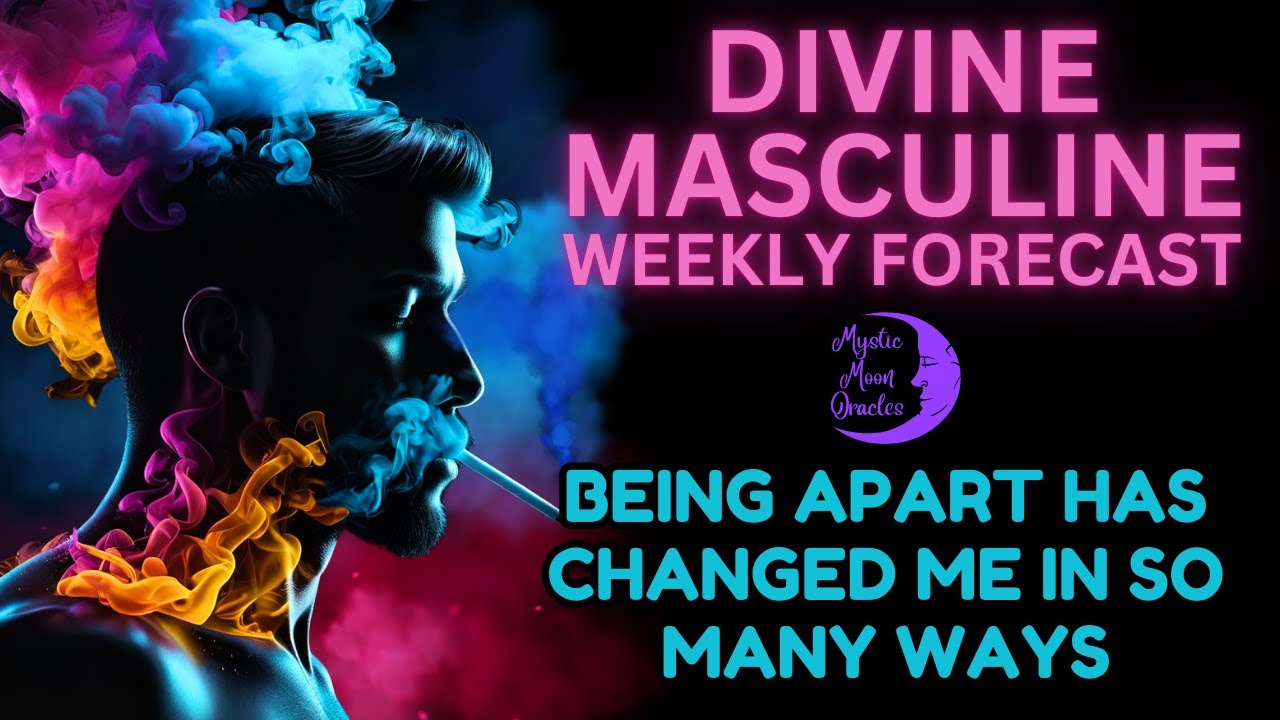 Your DIVINE MASCULINE Weekly Forecast “Being apart has changed me in so many ways” TAROT READING