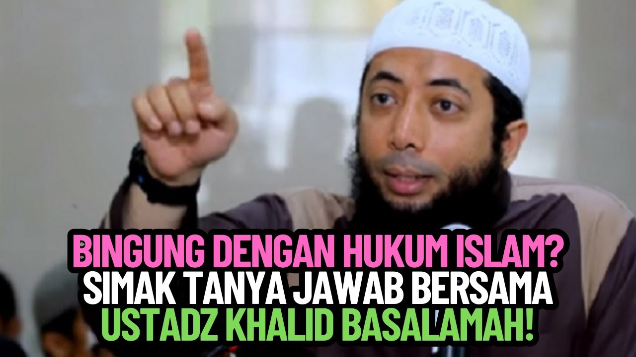 BINGUNG DENGAN HUKUM ISLAM? SIMAK TANYA JAWAB BERSAMA USTADZ KHALID BASALAMAH!