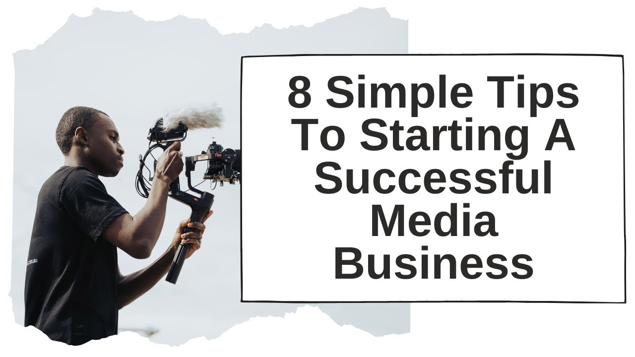 8 Simple Tips To Starting A Successful Media Business