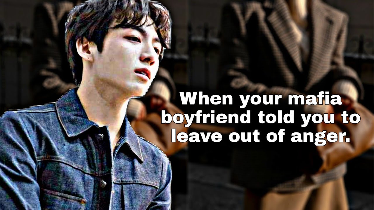 Mafia boyfriend told you to leave out of anger :Jungkook ff ♡
