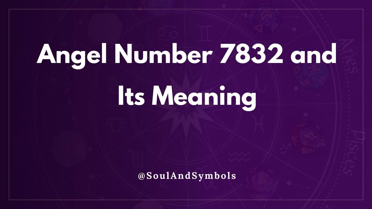 Angel Number 7832 and Its Meaning | 7832 Meaning 💫