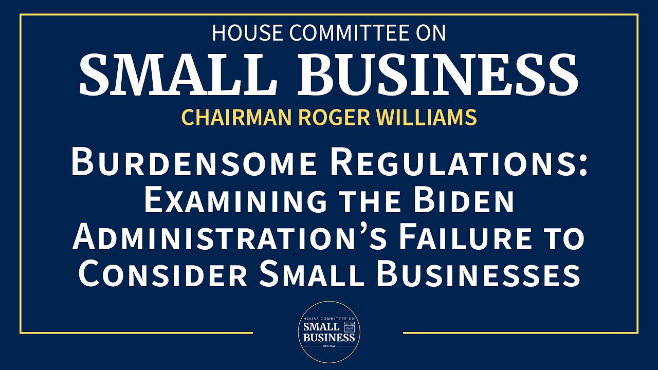 Burdensome Regulations: Examining the Biden Administration&rsquo;s Failure to Consider Small Businesses