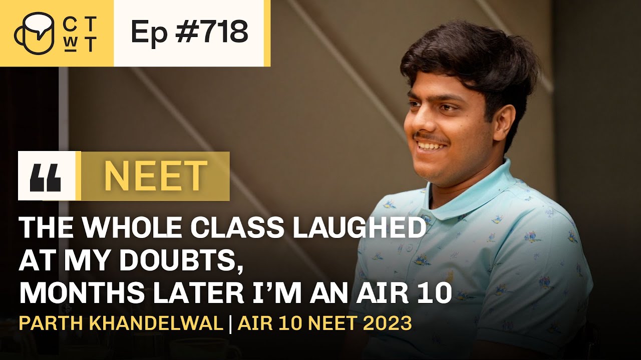 CTwT E718 - AIR 10 NEET 2023 Topper Parth Khandelwal | AIIMS Delhi | 715/720 Marks