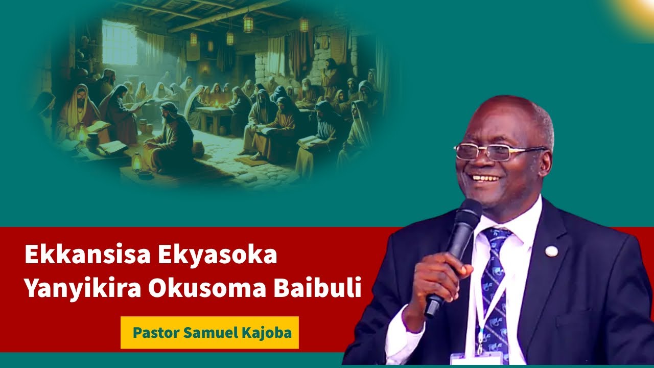 Pastor Samuel Kajoba - Ekkansisa Ekyasoka Yanyikira Okusoma Baibuli