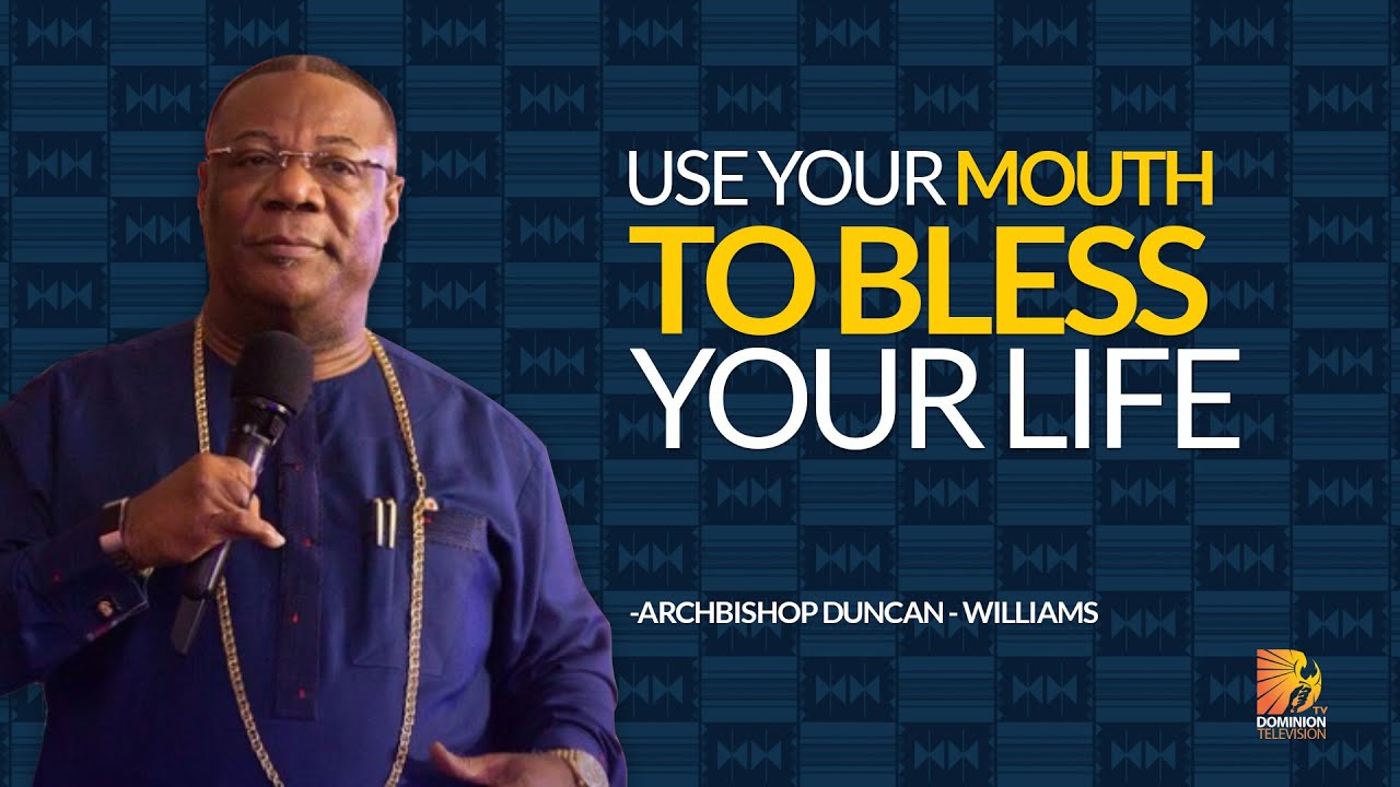 Use Your Mouth To Bless your Life - Archbishop Duncan Williams