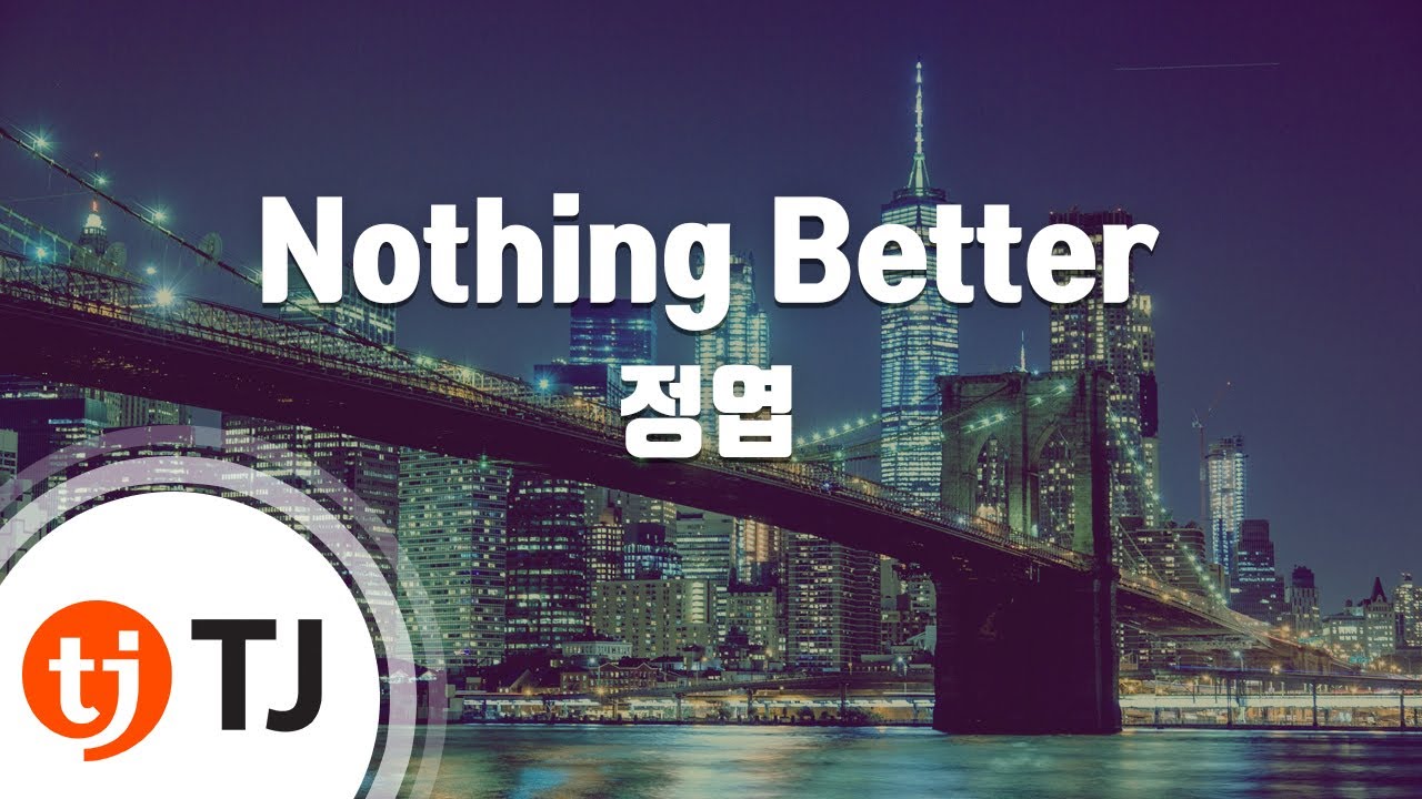 [TJ노래방] Nothing Better - 정엽 / TJ Karaoke