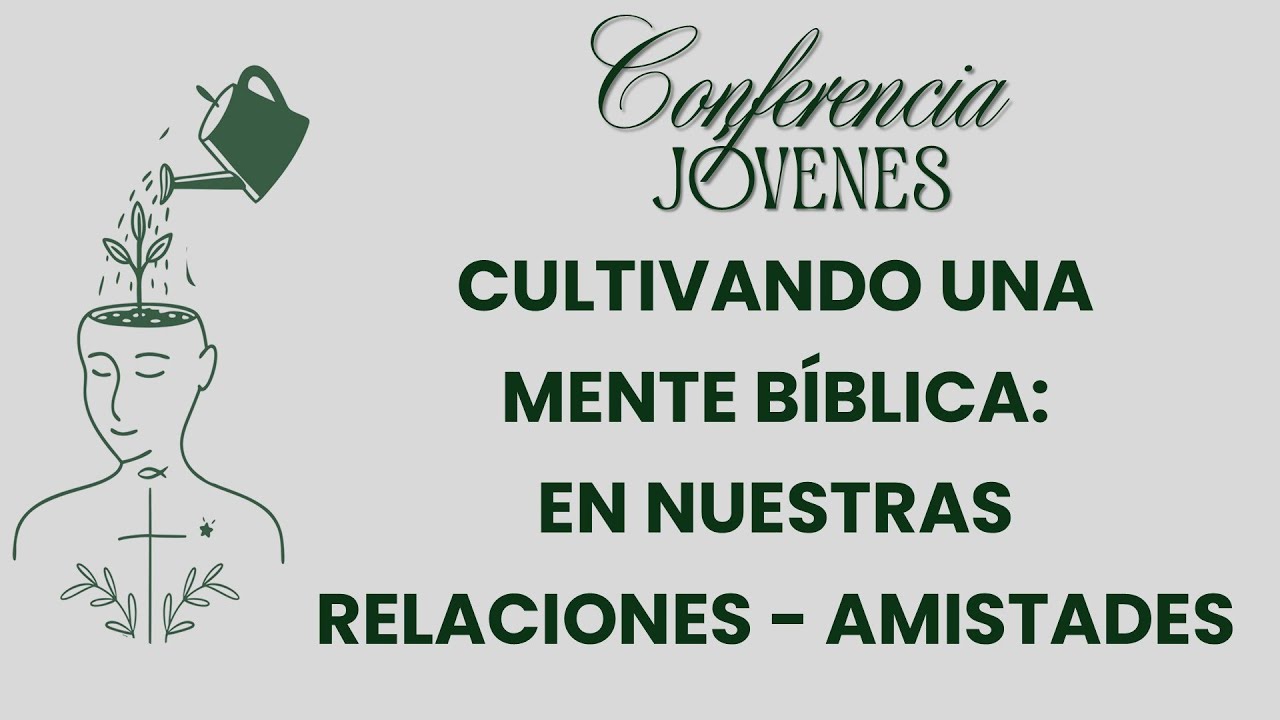 Cultivando una mente bíblica en nuestras relaciones-amistades. Conferencia 2025. Pastor M. Nazarrio