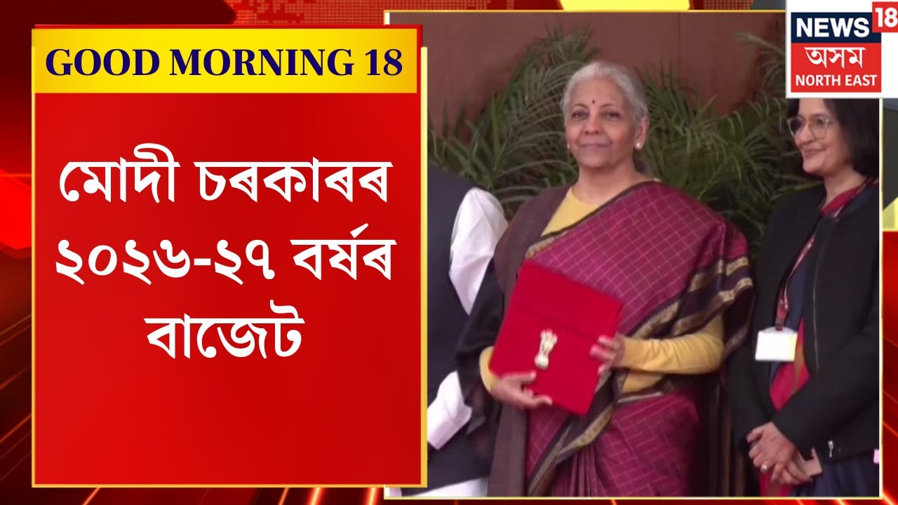 Good Morning 18 | বিত্ত মন্ত্ৰী নিৰ্মলা সীতাৰমণে আজি দাখিল কৰিব কেন্দ্ৰীয় বাজেট।  | Budget 2026