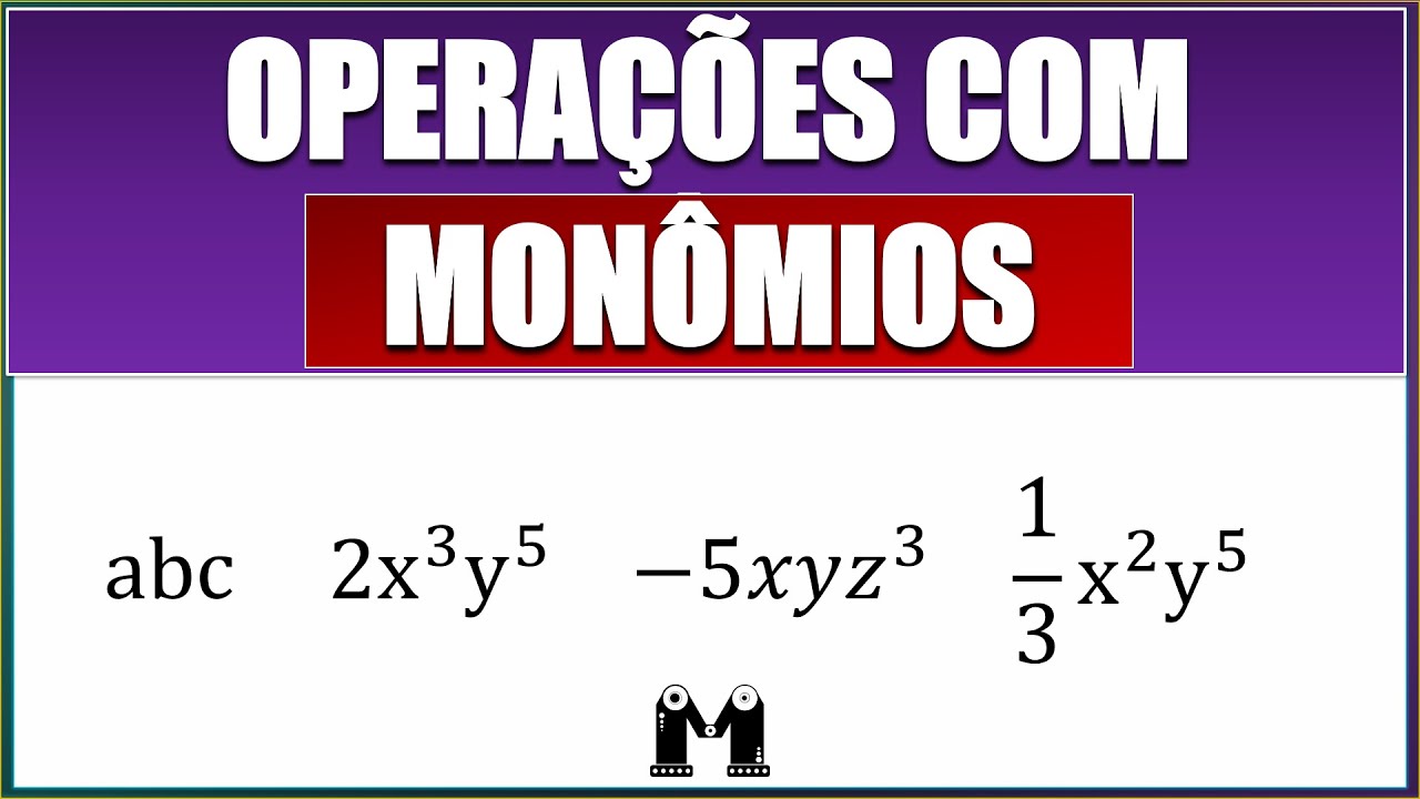 Adição, Subtração, Multiplicação, Divisão e Potenciação com Monômios