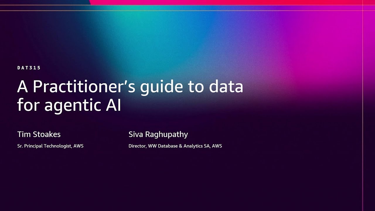 AWS re:Invent 2025 - A practitioner’s guide to data for agentic AI (DAT315)