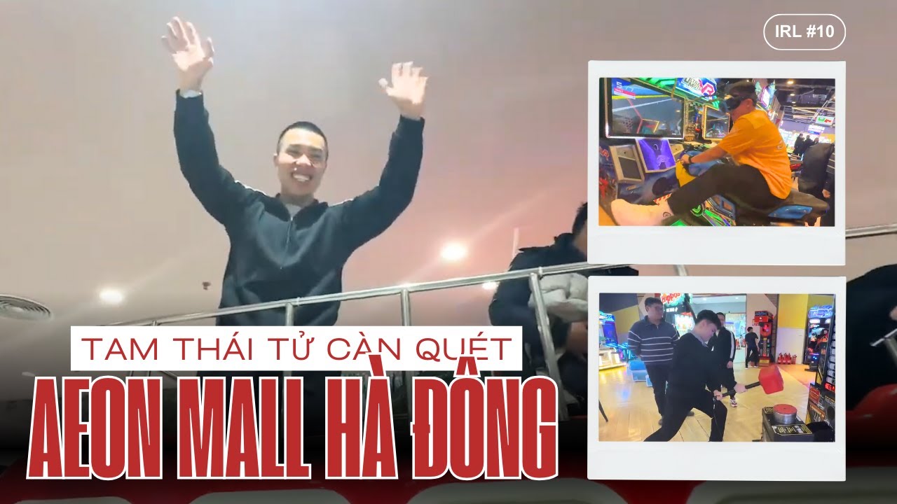 (IRL #10) Tam Thái Tử Càn Quét AEON HÀ ĐÔNG