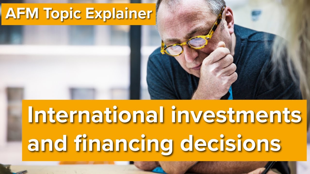 AFM Topic Explainer: International investment and financing decisions