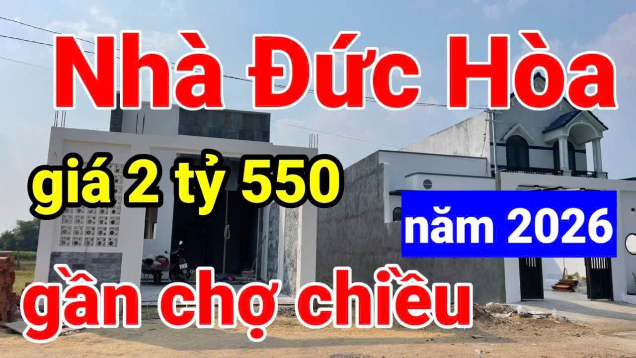 Bán nhà Đức Hòa . năm 2026. gần chợ chiều. giá bán 2 tỷ 550