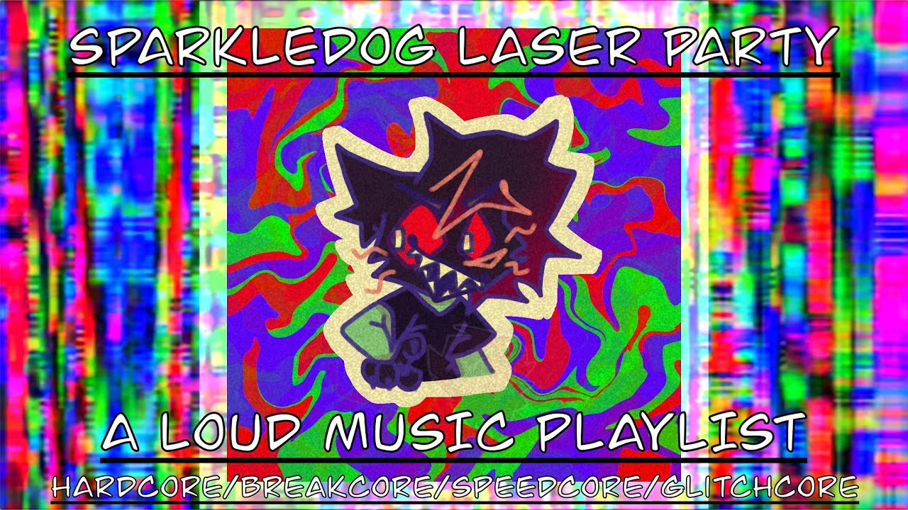 Sparkledog Laser Party | a loud music playlist (hardcore/breakcore/speedcore/glitchcore mix)