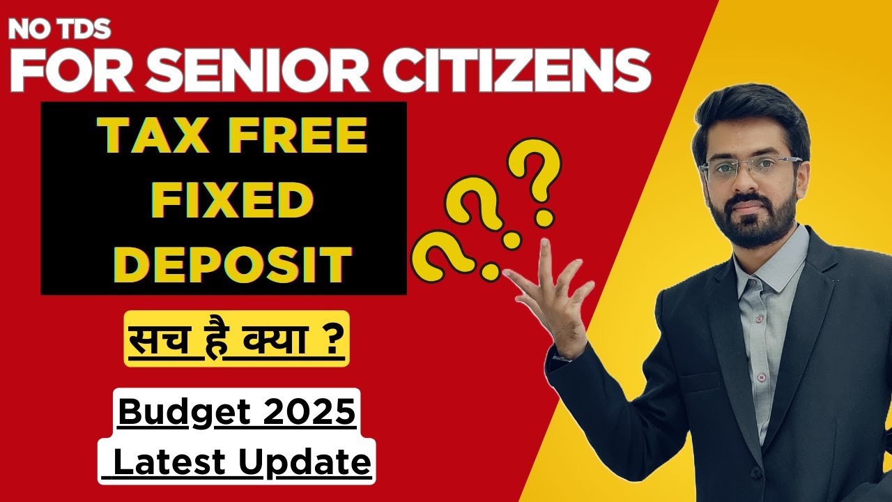 SENIOR CITIZENS : ZERO TAX ON FIXED DEPOSIT INTEREST IN 2025